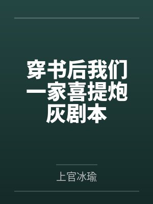 穿书后我们一家喜提炮灰剧本 穿书后我们一家喜提炮灰剧本