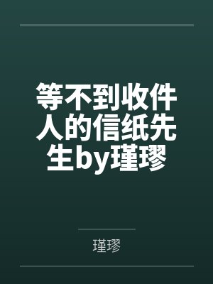 等不到收件人的信纸先生by瑾璆