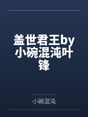 盖世君王by小碗混沌叶锋 盖世君王by小碗混沌叶锋