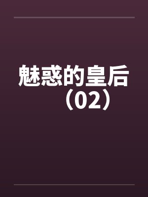 魅惑的皇后(02) 魅惑的皇后(02)