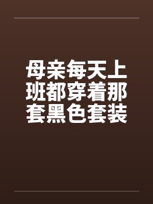 母亲每天上班都穿着那套黑色套装 母亲每天上班都穿着那套黑色套装