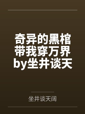 奇异的黑棺带我穿万界by坐井谈天阔