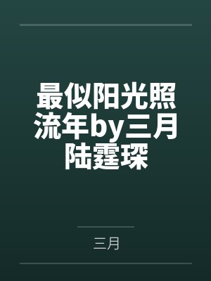 最似阳光照流年by三月陆霆琛 最似阳光照流年by三月陆霆琛