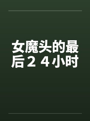 女魔头的最后24小时 女魔头的最后24小时
